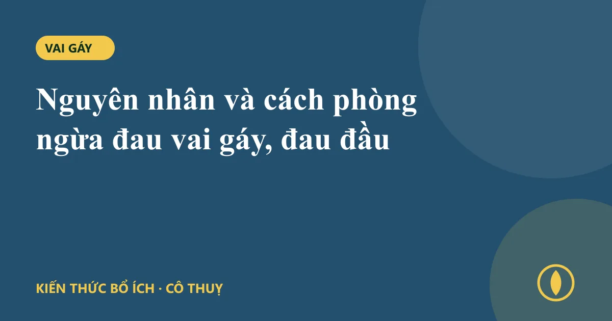 Nguyên nhân và cách phòng ngừa đau vai gáy, đau đầu