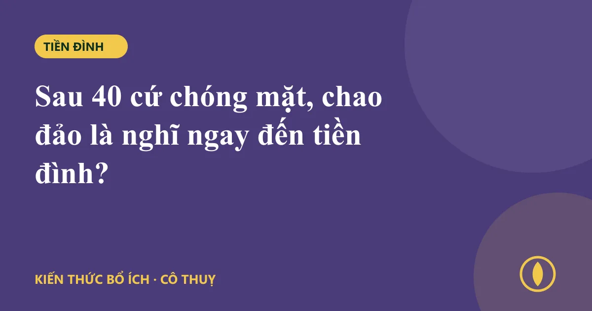 Sau 40 cứ chóng mặt, chao đảo là nghĩ ngay đến tiền đình?